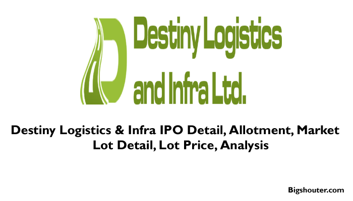 Destiny Logistics and Infra IPO Date, Bid, Company Analysis, Price, Review, Allotment, Market Lot Size