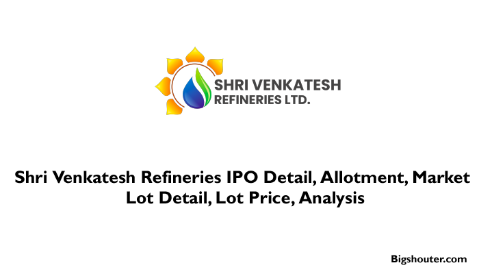 Shri Venkatesh Refineries AMC IPO Date, Bid, Company Analysis, Price, Review, Allotment, Market Lot Size
